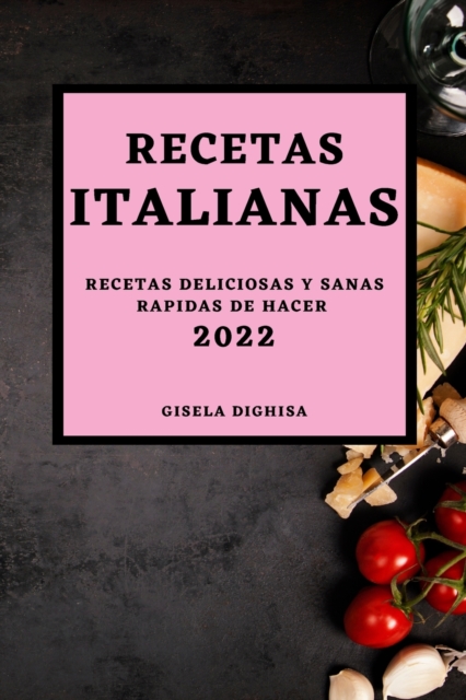 Las Recetas Italianas 2022 : Recetas Deliciosas Y Sanas Rapidas de Hacer, Paperback / softback Book
