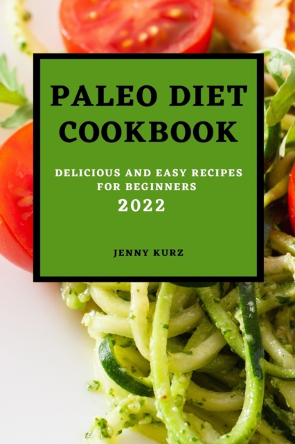 Paleo Diet Cookcook 2022 : Delicious and Easy Recipes for Beginners, Paperback / softback Book