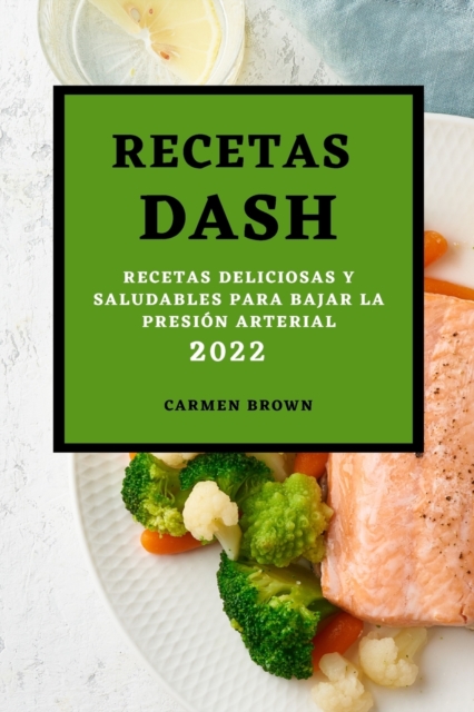 Recetas Dash 2022 : Recetas Deliciosas Y Saludables Para Bajar La Presion Arterial, Paperback / softback Book