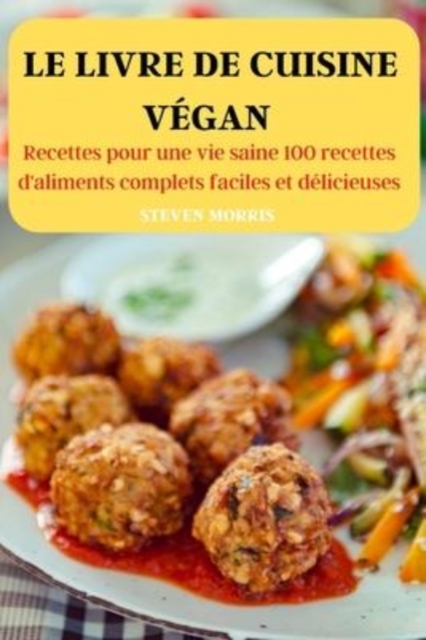 Le Livre de Cuisine Vegan : Recettes pour une vie saine 100 recettes d'aliments complets faciles et delicieuses, Paperback / softback Book