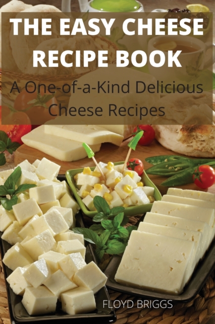 THE EASY CHEESE  RECIPE BOOK : A One-of-a-Kind Delicious  Cheese Recipes, Paperback Book