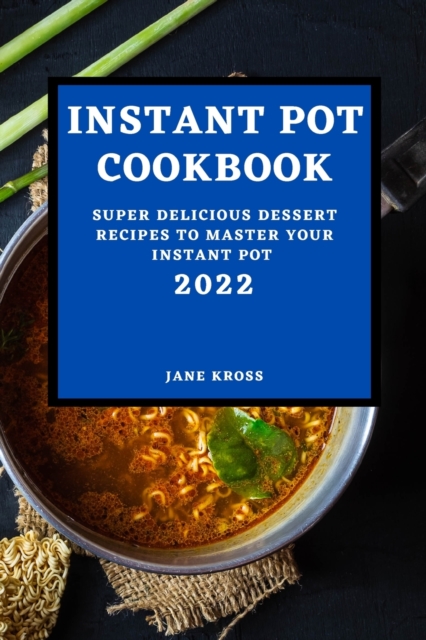 Instant Pot Cookbook 2022 : Super Delicious Dessert Recipes to Master Your Instant Pot, Paperback / softback Book
