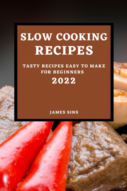 Slow Cooking Recipes 2022 : Tasty Recipes Easy to Make for Beginners, Paperback / softback Book