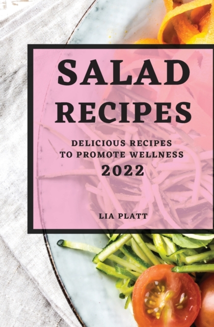 Salad Recipes 2022 : Delicious Recipes to Promote Wellness, Paperback / softback Book
