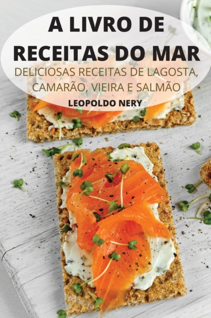 A Livro de Receitas Do Mar : Deliciosas Receitas de Lagosta, Camarao, Vieira E Salmao, Paperback / softback Book