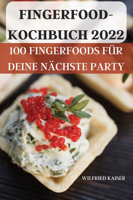 Fingerfoodkochbuch 2022 : 100 Fingerfoods Fur Deine Nachste Party, Paperback / softback Book