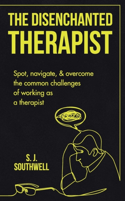 The Disenchanted Therapist : Spot, navigate, and overcome the common challenges of working as a therapist, Paperback / softback Book