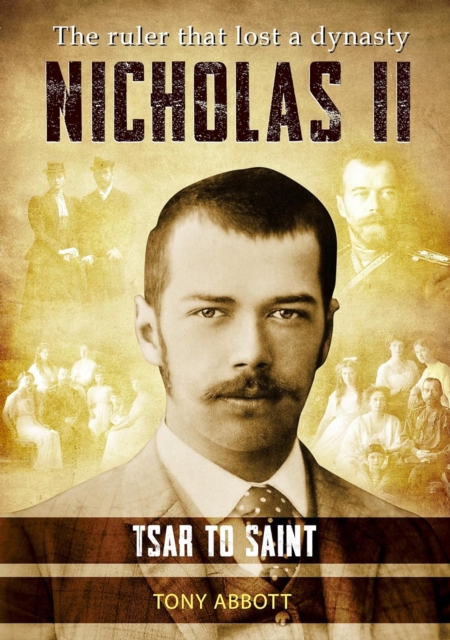 Nicholas II - Tsar to Saint : The ruler that lost a dynasty, Hardback Book