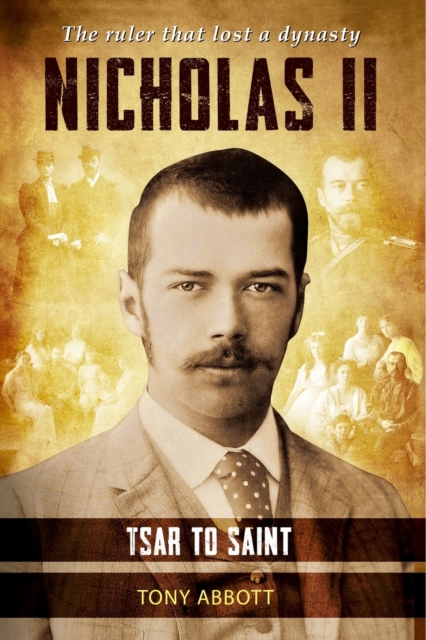 Nicholas II - Tsar to Saint : The ruler that lost a dynasty, Paperback / softback Book