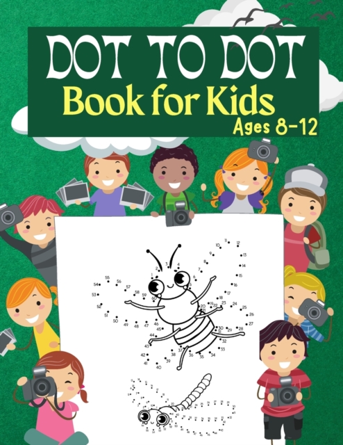 Dot to Dot Book for Kids Ages 8-12 : 100 Fun Connect The Dots Books for Kids Age 3, 4, 5, 6, 7, 8 Easy Kids Dot To Dot Books Ages 4-6 3-8 3-5 6-8 (Boys & Girls Connect The Dots Activity Books), Paperback / softback Book