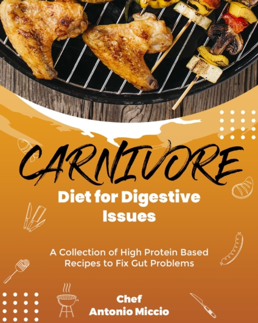 Carnivore Diet for Digestive Issues : A Collection of High Protein Based Recipes to Fix Gut Problems, Paperback / softback Book