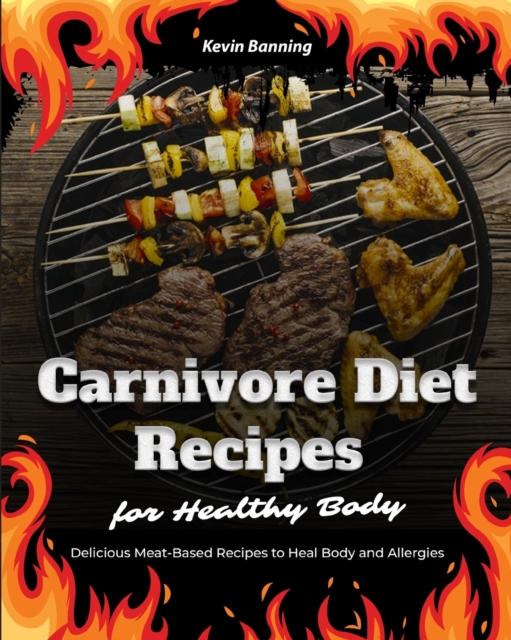 Carnivore Diet Recipes for Healthy Body : Delicious Meat-Based Recipes to Heal Body and Allergies, Paperback / softback Book