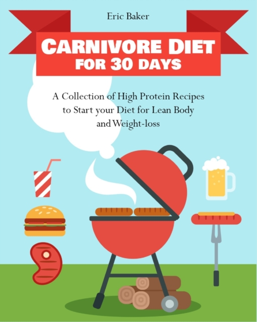 Carnivore Diet for 30 days : A Collection of High Protein Recipes to Start your Diet for Lean Body and Weight-loss, Paperback / softback Book
