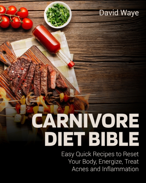 Carnivore Diet Bible : Easy Quick Recipes to Reset Your Body, Energize, Treat Acnes and Inflammation, Paperback / softback Book