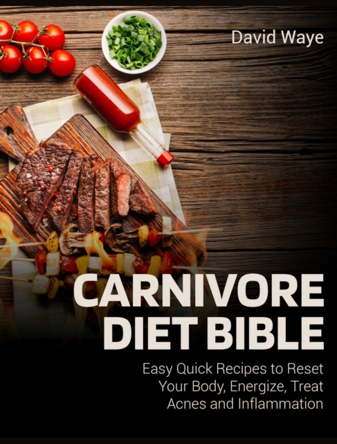 Carnivore Diet Bible : Easy Quick Recipes to Reset Your Body, Energize, Treat Acnes and Inflammation, Hardback Book