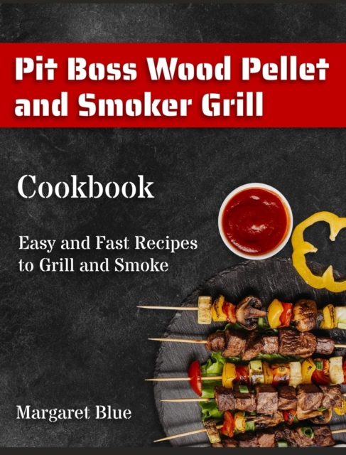 Pit Boss Wood Pellet and Smoker Grill Cookbook : Easy and Fast Recipes to Grill and Smoke, Hardback Book