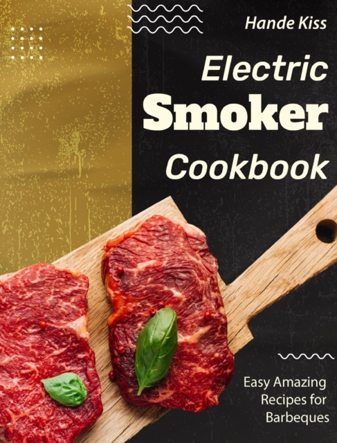 Electric Smoker Cookbook : Easy Amazing Recipes for Barbeques, Hardback Book