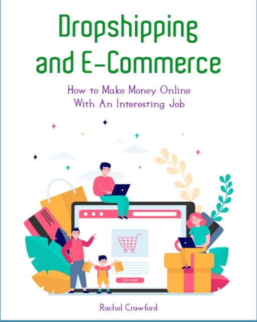 Dropshipping and E-Commerce : How to Make Money On l i n e Wi t h A n Interesting Job, Paperback / softback Book