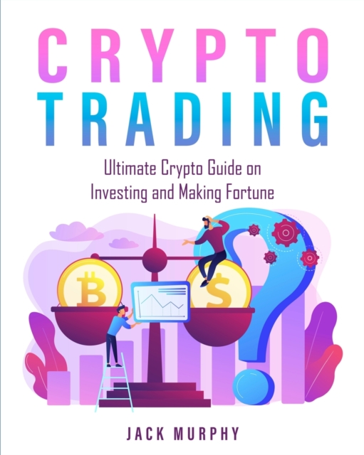 Crypto Trading : Ultimate Crypto Guide on Investing and Making Fortune, Paperback / softback Book