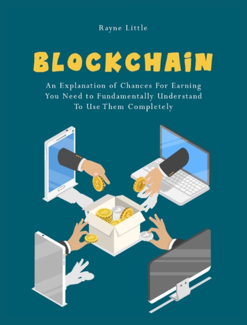 Blockchain : An Explanation of Chances For Earning You Need to Fundamentally Understand To Use Them Completely, Hardback Book