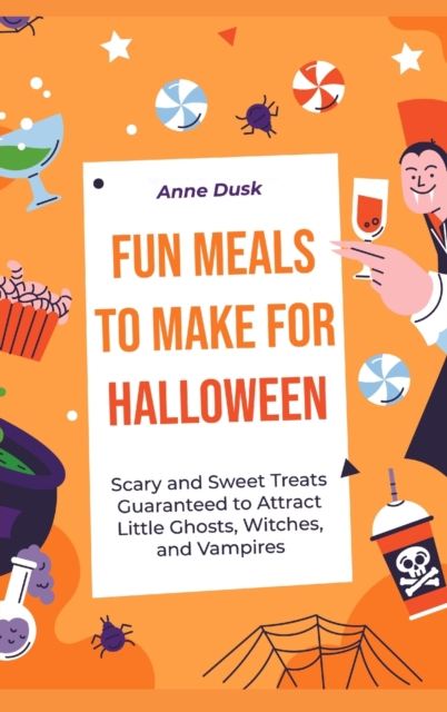 Fun Meals to Make for Halloween : Scary and Sweet Treats Guaranteed to Attract Little Ghosts, Witches, and Vampires, Hardback Book