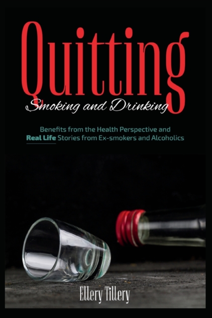 Quitting Smoking and Drinking : Benefits from the Health Perspective and Real Life Stories from Ex- smokers and Alcoholics, Paperback / softback Book