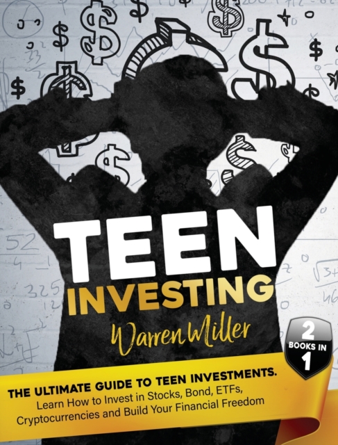 Teen Investing : Find out How to start to Invest In Etfs, Stocks, Bonds, Cryptocurrencies, and Build-up Your Financial Freedom, Hardback Book