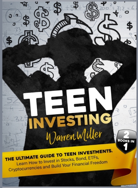 Teen Investing : Find out How to start to Invest In Etfs, Stocks, Bonds, Cryptocurrencies, and Build-up Your Financial Freedom, Paperback / softback Book