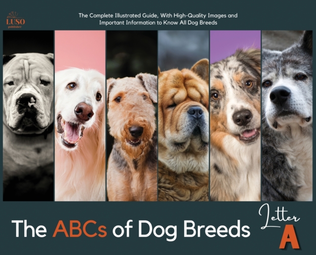 The ABCs of Dog Breeds, Letter A : The Complete Illustrated Guide, With High-Quality Images and Important Information to Know All Dog Breeds, Hardback Book