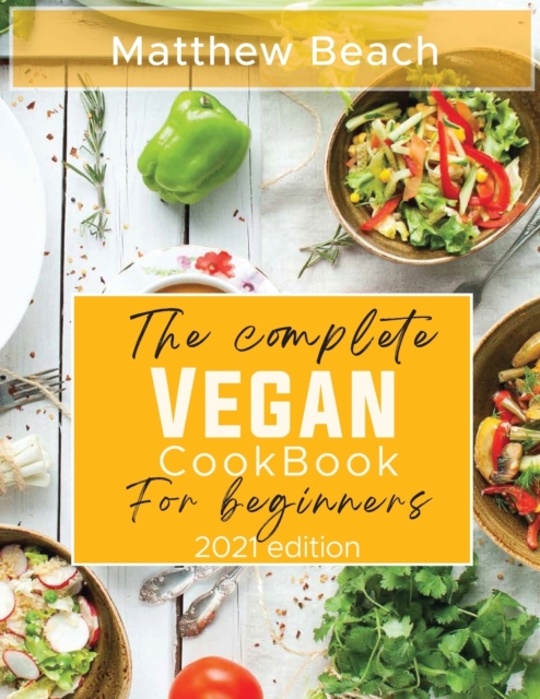 The Complete Vegan Cookbook for Beginners : 2021 Edition, Paperback / softback Book