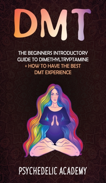 Dmt : The Beginners Introductory Guide to Dimethyltryptamine ] How to Have the Best DMT Experience, Hardback Book