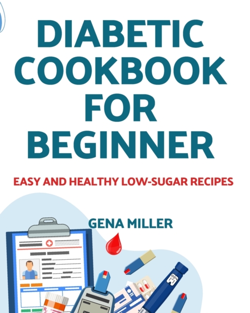 Diabetic cookbook for beginner : Easy and Healthy low-carb Recipes, Paperback / softback Book