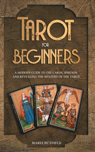 Tarot for Beginners : A Modern Guide to the Cards, Spreads, and Revealing the Mystery of the Tarot, Hardback Book