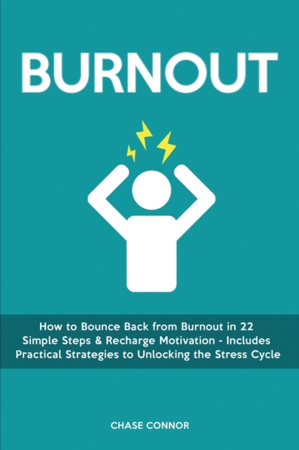 Burnout : How to Bounce Back from Burnout in 22 Simple Steps & Recharge Motivation - Includes Practical Strategies to Unlocking the Stress Cycle, Paperback / softback Book