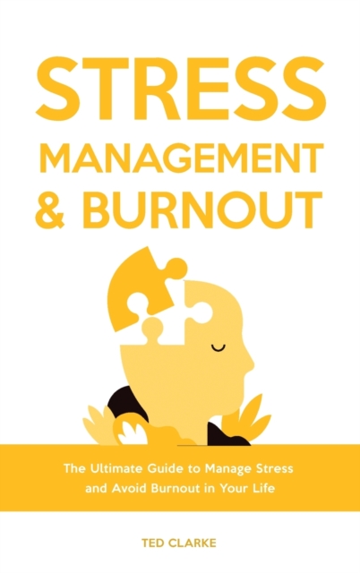 Stress Management & Burnout : The Ultimate Guide to Manage Stress and Avoid Burnout in Your Life, Hardback Book