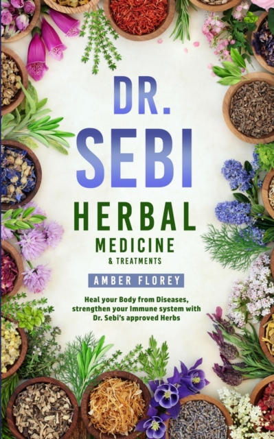 Dr. Sebi Herbal Medicine & Treatments Bundle : Heal Your Body from Diseases, strengthen your Immune System with Dr.Sebi's approved Herbs, Paperback / softback Book