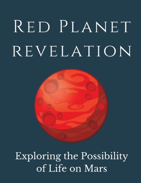 Red Planet Revelation : Uncovering the Potential for Life on Mars, Paperback / softback Book