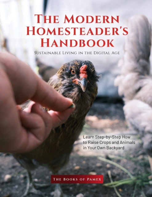 The Modern Homesteader's Handbook : Learn Step-by-Step How to Raise Crops and Animals in Your Own Backyard, Paperback / softback Book