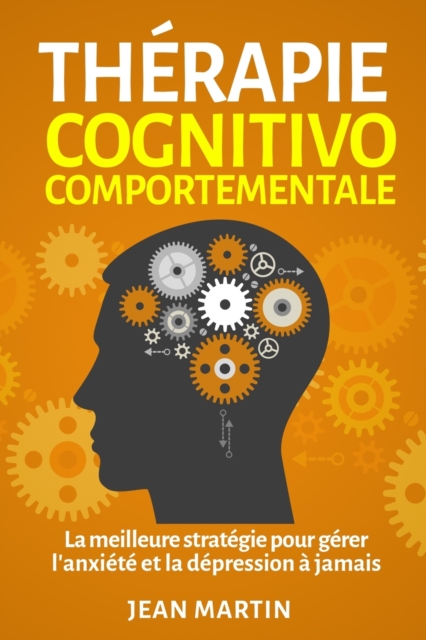 Therapie cognitivo-comportementale : La meilleure strategie pour gerer l'anxiete et la depression a jamais, Paperback / softback Book