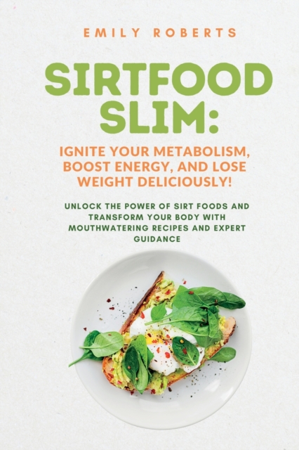 SIRTFOOD Slim : Unlock the Power of SIRT Foods and Transform Your Body with Mouthwatering Recipes and Expert Guidance, Paperback / softback Book