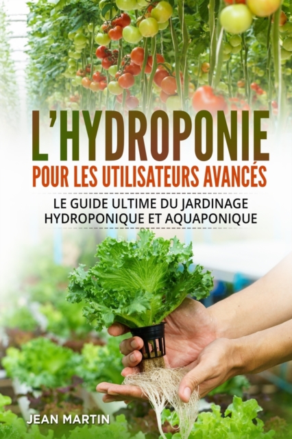 L'hydroponie pour les utilisateurs avances : Le guide ultime du jardinage hydroponique et aquaponique, Paperback / softback Book