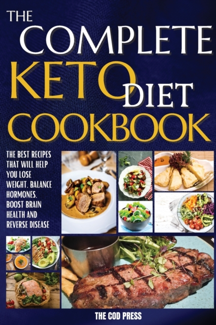 The Complete Keto Diet Cookbook : The Best Recipes That Will Help You Lose Weight, Balance Hormones, Boost Brain Health And Reverse Disease, Paperback / softback Book