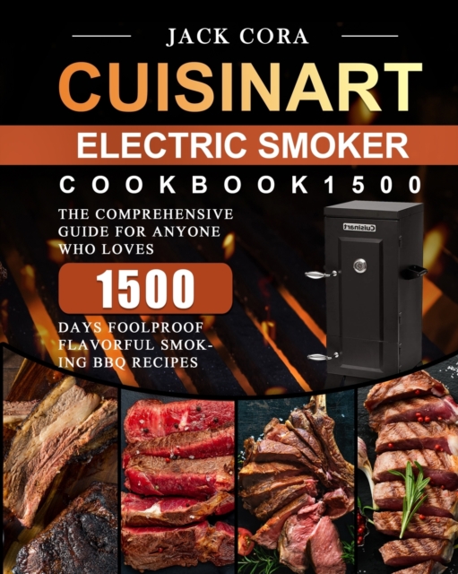 Cuisinart Electric Smoker Cookbook1500 : The Comprehensive Guide for Anyone Who Loves 1500 Days Foolproof Flavorful Smoking BBQ Recipes, Paperback / softback Book