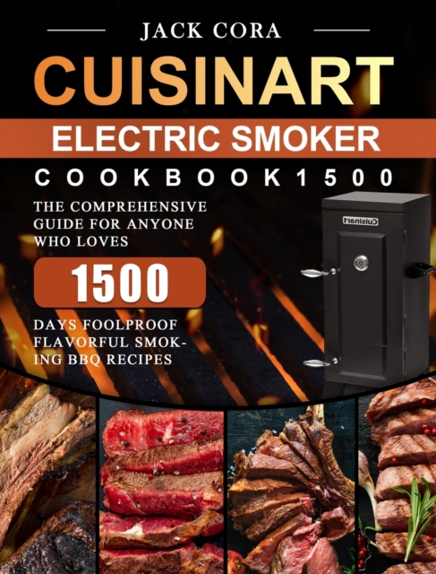 Cuisinart Electric Smoker Cookbook1500 : The Comprehensive Guide for Anyone Who Loves 1500 Days Foolproof Flavorful Smoking BBQ Recipes, Hardback Book