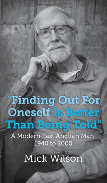 "Finding Out For Oneself Is Better Than Being Told" : A Modern East Anglian Man: 1940 to 2000, Hardback Book