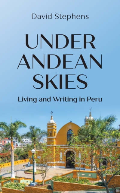Under Andean Skies : Living and Writing in Peru, Paperback / softback Book