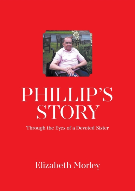 Phillip's Story : Through the Eyes of a Devoted Sister, Paperback / softback Book