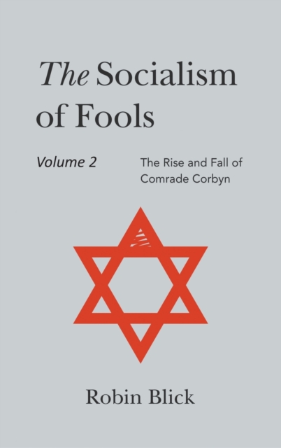 Socialism of Fools Vol 2 Revised 3rd Edn : The Rise and Fall of Comrade Corbyn, Hardback Book