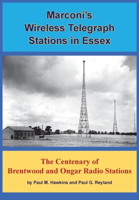 Marconi's Wireless Telegraph Stations in Essex : The Centenary of Brentwood and Ongar Radio Stations, Paperback / softback Book