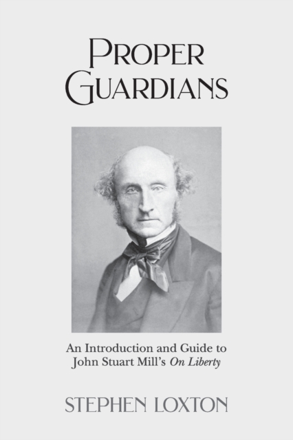 Proper Guardians : An Introduction and Guide to John Stuart Mill's On Liberty, Paperback / softback Book
